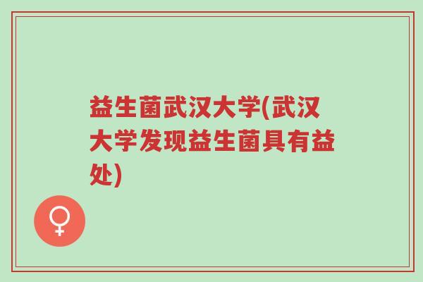 益生菌武汉大学(武汉大学发现益生菌具有益处)-第1张图片-超越 益生菌武汉大学(武汉大学发现益生菌具有益处)-第1张图片-超越