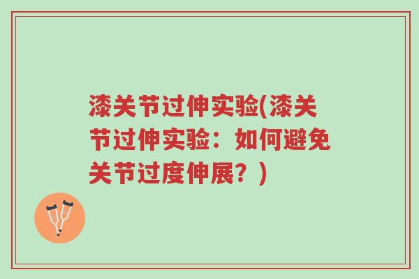 漆关节过伸实验(漆关节过伸实验:如何避免关节过度伸展?)-第1张图片-超越 漆关节过伸实验(漆关节过伸实验:如何避免关节过度伸展?)-第1张图片-超越