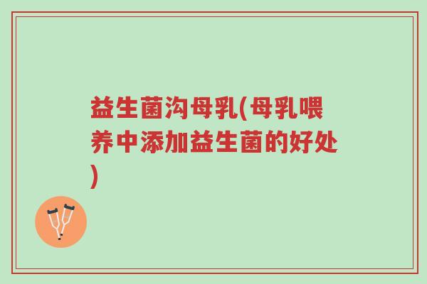 益生菌沟母乳(母乳喂养中添加益生菌的好处)-第1张图片-超越 益生菌沟母乳(母乳喂养中添加益生菌的好处)-第1张图片-超越