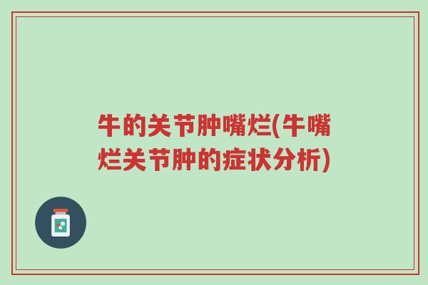 牛的关节肿嘴烂(牛嘴烂关节肿的症状分析)-第1张图片-超越 牛的关节肿嘴烂(牛嘴烂关节肿的症状分析)-第1张图片-超越
