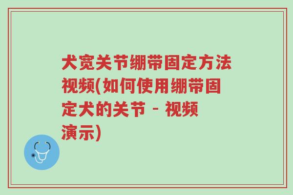 犬宽关节绷带固定方法视频(如何使用绷带固定犬的关节 - 视频演示)-第1张图片-超越 犬宽关节绷带固定方法视频(如何使用绷带固定犬的关节 - 视频演示)-第1张图片-超越