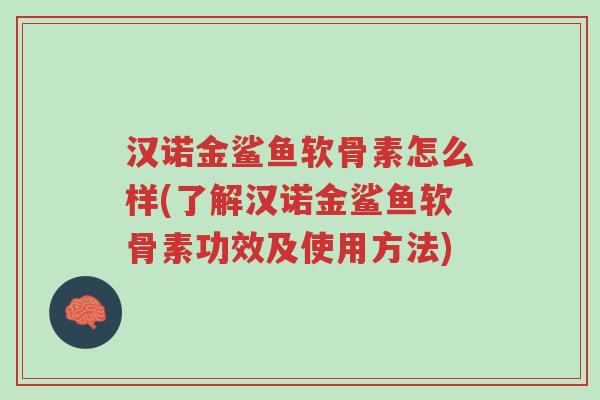 汉诺金鲨鱼软骨素怎么样(了解汉诺金鲨鱼软骨素功效及使用方法)-第1张图片-超越 汉诺金鲨鱼软骨素怎么样(了解汉诺金鲨鱼软骨素功效及使用方法)-第1张图片-超越