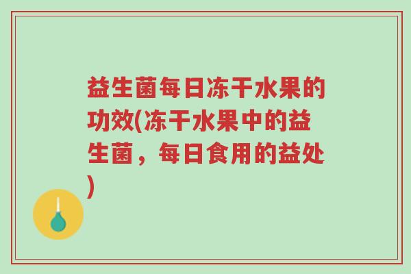 益生菌每日冻干水果的功效(冻干水果中的益生菌,每日食用的益处)-第1张图片-超越 益生菌每日冻干水果的功效(冻干水果中的益生菌,每日食用的益处)-第1张图片-超越