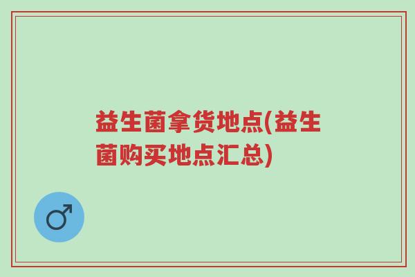 益生菌拿货地点(益生菌购买地点汇总)-第1张图片-超越 益生菌拿货地点(益生菌购买地点汇总)-第1张图片-超越