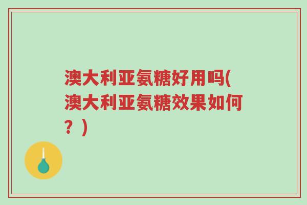 澳大利亚氨糖好用吗(澳大利亚氨糖效果如何?)-第1张图片-超越 澳大利亚氨糖好用吗(澳大利亚氨糖效果如何?)-第1张图片-超越