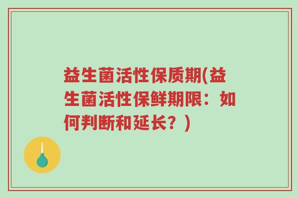 益生菌活性保质期(益生菌活性保鲜期限:如何判断和延长?)-第1张图片-超越 益生菌活性保质期(益生菌活性保鲜期限:如何判断和延长?)-第1张图片-超越