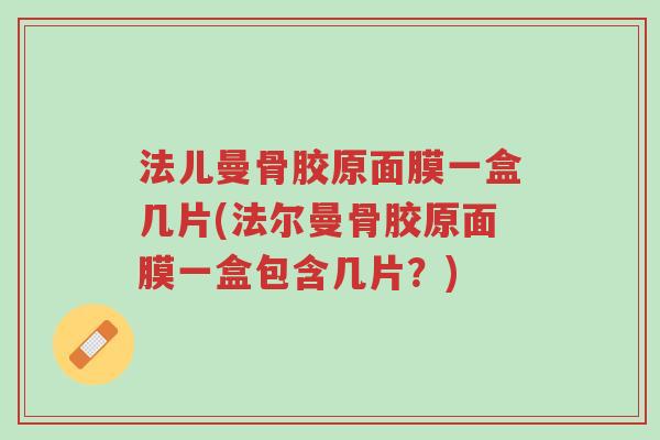 法儿曼骨胶原面膜一盒几片(法尔曼骨胶原面膜一盒包含几片?)-第1张图片-超越 法儿曼骨胶原面膜一盒几片(法尔曼骨胶原面膜一盒包含几片?)-第1张图片-超越