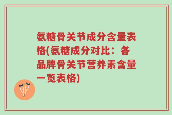 氨糖骨关节成分含量表格(氨糖成分对比:各品牌骨关节营养素含量一览表格)-第1张图片-超越 氨糖骨关节成分含量表格(氨糖成分对比:各品牌骨关节营养素含量一览表格)-第1张图片-超越