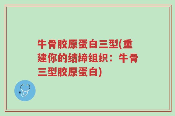牛骨胶原蛋白三型(重建你的结缔组织:牛骨三型胶原蛋白)-第1张图片-超越 牛骨胶原蛋白三型(重建你的结缔组织:牛骨三型胶原蛋白)-第1张图片-超越