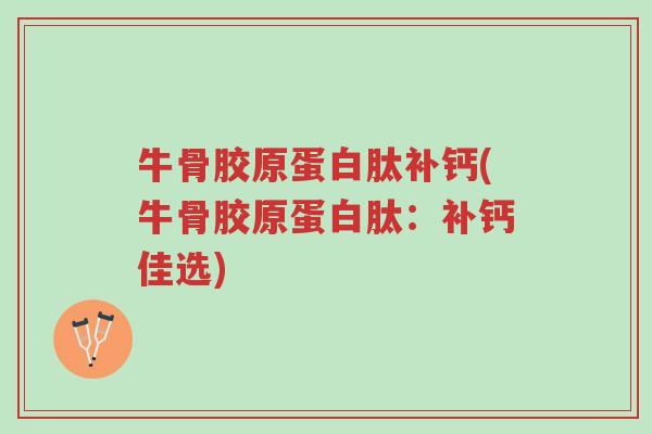 牛骨胶原蛋白肽补钙(牛骨胶原蛋白肽:补钙佳选)-第1张图片-超越 牛骨胶原蛋白肽补钙(牛骨胶原蛋白肽:补钙佳选)-第1张图片-超越
