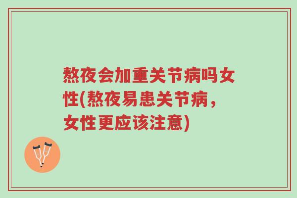 熬夜会加重关节病吗女性(熬夜易患关节病,女性更应该注意)-第1张图片-超越 熬夜会加重关节病吗女性(熬夜易患关节病,女性更应该注意)-第1张图片-超越