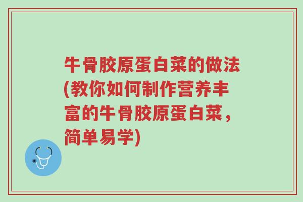 牛骨胶原蛋白菜的做法(教你如何制作营养丰富的牛骨胶原蛋白菜,简单易学)-第1张图片-超越 牛骨胶原蛋白菜的做法(教你如何制作营养丰富的牛骨胶原蛋白菜,简单易学)-第1张图片-超越
