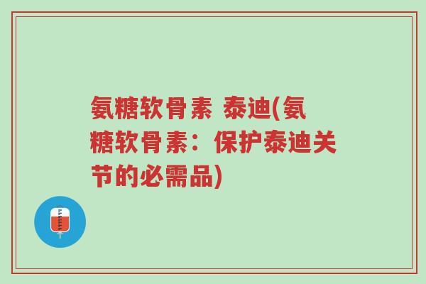 氨糖软骨素 泰迪(氨糖软骨素:保护泰迪关节的必需品)-第1张图片-超越 氨糖软骨素 泰迪(氨糖软骨素:保护泰迪关节的必需品)-第1张图片-超越