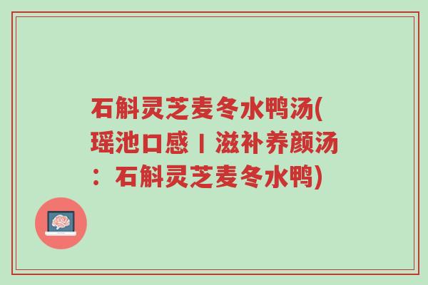 石斛灵芝麦冬水鸭汤(瑶池口感丨滋补养颜汤:石斛灵芝麦冬水鸭)-第1张图片-超越 石斛灵芝麦冬水鸭汤(瑶池口感丨滋补养颜汤:石斛灵芝麦冬水鸭)-第1张图片-超越