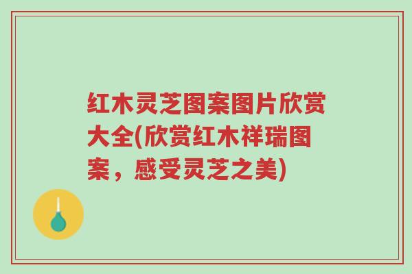 红木灵芝图案图片欣赏大全(欣赏红木祥瑞图案,感受灵芝之美)-第1张图片-超越 红木灵芝图案图片欣赏大全(欣赏红木祥瑞图案,感受灵芝之美)-第1张图片-超越