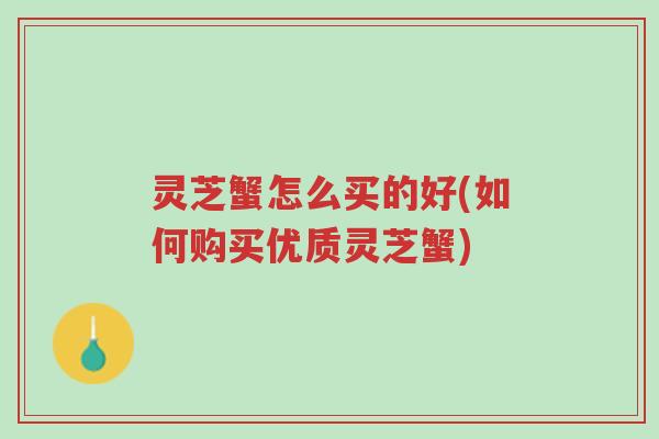 灵芝蟹怎么买的好(如何购买优质灵芝蟹)-第1张图片-超越 灵芝蟹怎么买的好(如何购买优质灵芝蟹)-第1张图片-超越