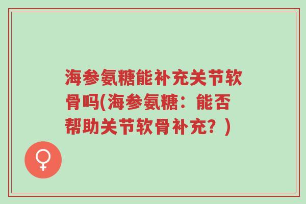 海参氨糖能补充关节软骨吗(海参氨糖:能否帮助关节软骨补充?)-第1张图片-超越 海参氨糖能补充关节软骨吗(海参氨糖:能否帮助关节软骨补充?)-第1张图片-超越