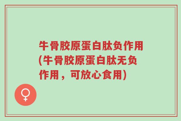 牛骨胶原蛋白肽负作用(牛骨胶原蛋白肽无负作用,可放心食用)-第1张图片-超越 牛骨胶原蛋白肽负作用(牛骨胶原蛋白肽无负作用,可放心食用)-第1张图片-超越