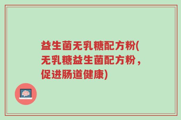 益生菌无乳糖配方粉(无乳糖益生菌配方粉,促进肠道健康)-第1张图片-超越 益生菌无乳糖配方粉(无乳糖益生菌配方粉,促进肠道健康)-第1张图片-超越