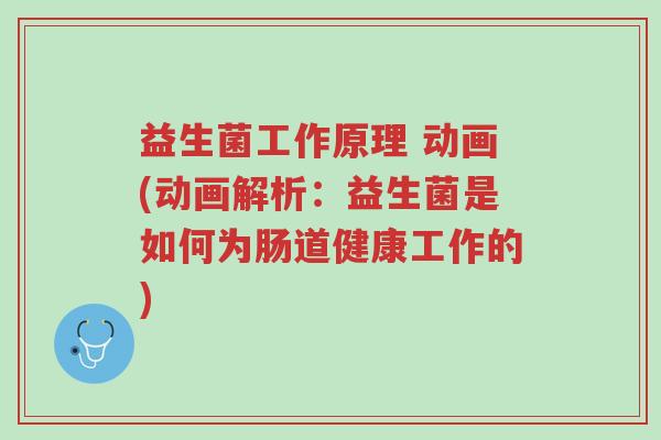 益生菌工作原理 动画(动画解析：益生菌是如何为肠道健康工作的)-第1张图片-超越