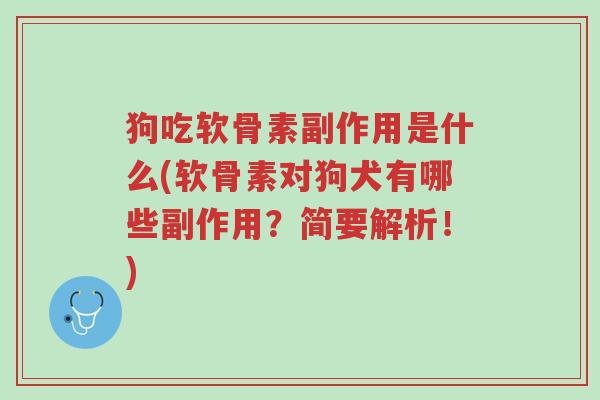 狗吃软骨素副作用是什么(软骨素对狗犬有哪些副作用?简要解析!)-第1张图片-超越 狗吃软骨素副作用是什么(软骨素对狗犬有哪些副作用?简要解析!)-第1张图片-超越