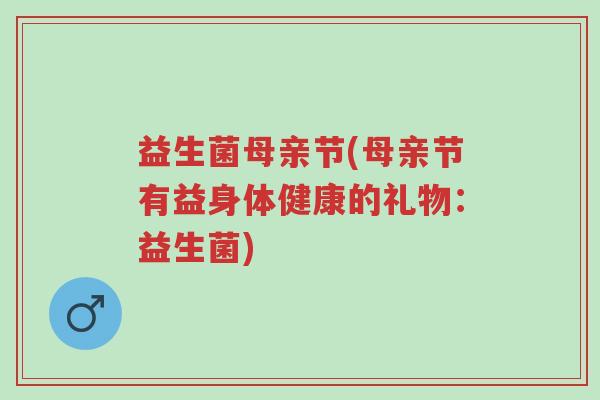 益生菌母亲节(母亲节有益身体健康的礼物：益生菌)-第1张图片-超越