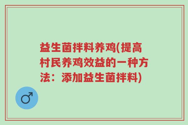益生菌拌料养鸡(提高村民养鸡效益的一种方法:添加益生菌拌料)-第1张图片-超越 益生菌拌料养鸡(提高村民养鸡效益的一种方法:添加益生菌拌料)-第1张图片-超越