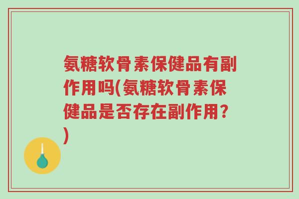 氨糖软骨素保健品有副作用吗(氨糖软骨素保健品是否存在副作用?)-第1张图片-超越 氨糖软骨素保健品有副作用吗(氨糖软骨素保健品是否存在副作用?)-第1张图片-超越