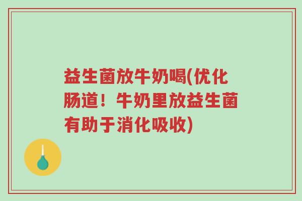 益生菌放牛奶喝(优化肠道!牛奶里放益生菌有助于消化吸收)-第1张图片-超越 益生菌放牛奶喝(优化肠道!牛奶里放益生菌有助于消化吸收)-第1张图片-超越