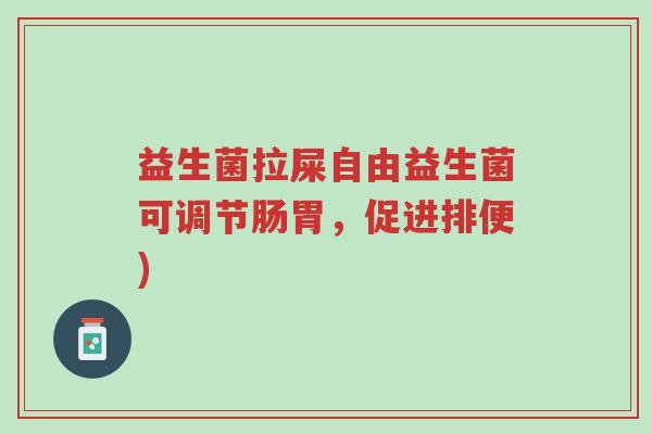 益生菌拉屎自由益生菌可调节肠胃,促进排便)-第1张图片-超越 益生菌拉屎自由益生菌可调节肠胃,促进排便)-第1张图片-超越