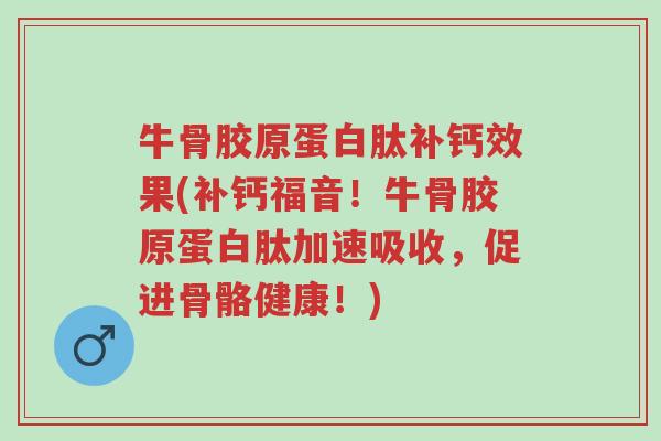 牛骨胶原蛋白肽补钙效果(补钙福音!牛骨胶原蛋白肽加速吸收,促进骨骼健康!)-第1张图片-超越 牛骨胶原蛋白肽补钙效果(补钙福音!牛骨胶原蛋白肽加速吸收,促进骨骼健康!)-第1张图片-超越