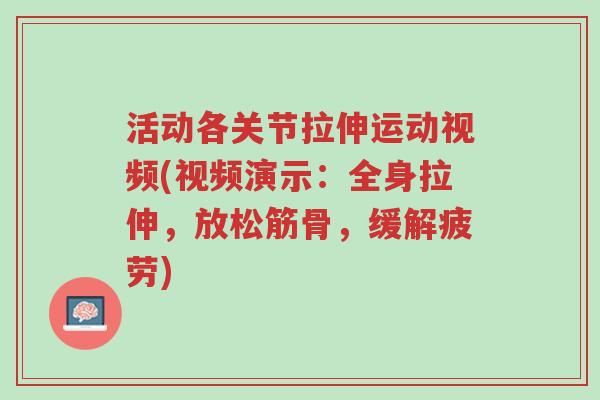 活动各关节拉伸运动视频(视频演示:全身拉伸,放松筋骨,缓解疲劳)-第1张图片-超越 活动各关节拉伸运动视频(视频演示:全身拉伸,放松筋骨,缓解疲劳)-第1张图片-超越