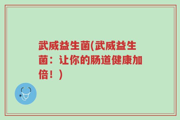 武威益生菌(武威益生菌：让你的肠道健康加倍！)-第1张图片-超越