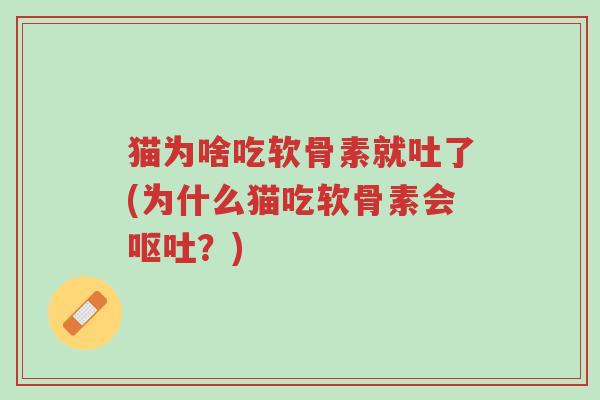 猫为啥吃软骨素就吐了(为什么猫吃软骨素会呕吐?)-第1张图片-超越 猫为啥吃软骨素就吐了(为什么猫吃软骨素会呕吐?)-第1张图片-超越