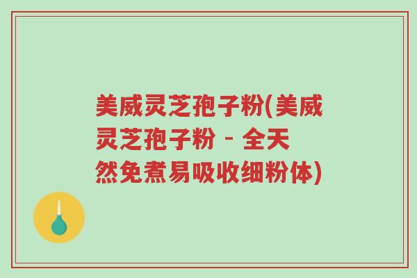 美威灵芝孢子粉(美威灵芝孢子粉 - 全天然免煮易吸收细粉体)-第1张图片-超越 美威灵芝孢子粉(美威灵芝孢子粉 - 全天然免煮易吸收细粉体)-第1张图片-超越