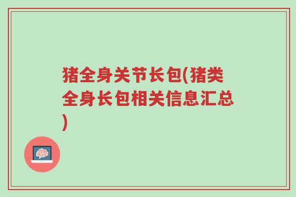猪全身关节长包(猪类全身长包相关信息汇总)-第1张图片-超越 猪全身关节长包(猪类全身长包相关信息汇总)-第1张图片-超越