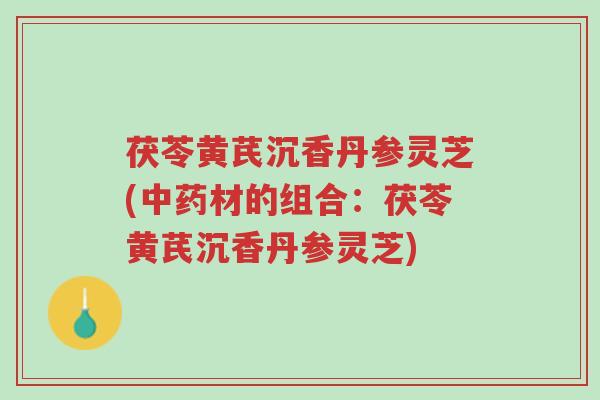 茯苓黄芪沉香丹参灵芝(中药材的组合:茯苓黄芪沉香丹参灵芝)-第1张图片-超越 茯苓黄芪沉香丹参灵芝(中药材的组合:茯苓黄芪沉香丹参灵芝)-第1张图片-超越