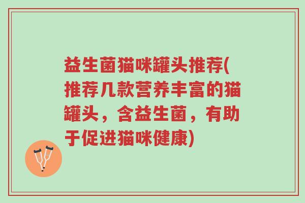益生菌猫咪罐头推荐(推荐几款营养丰富的猫罐头,含益生菌,有助于促进猫咪健康)-第1张图片-超越 益生菌猫咪罐头推荐(推荐几款营养丰富的猫罐头,含益生菌,有助于促进猫咪健康)-第1张图片-超越