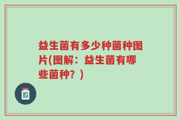 益生菌有多少种菌种图片(图解:益生菌有哪些菌种?)-第1张图片-超越 益生菌有多少种菌种图片(图解:益生菌有哪些菌种?)-第1张图片-超越