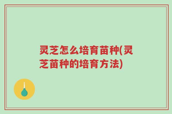 灵芝怎么培育苗种(灵芝苗种的培育方法)-第1张图片-超越 灵芝怎么培育苗种(灵芝苗种的培育方法)-第1张图片-超越