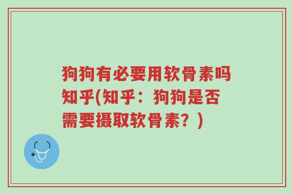 狗狗有必要用软骨素吗知乎(知乎:狗狗是否需要摄取软骨素?)-第1张图片-超越 狗狗有必要用软骨素吗知乎(知乎:狗狗是否需要摄取软骨素?)-第1张图片-超越
