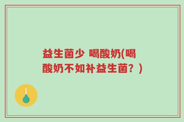 益生菌少 喝酸奶(喝酸奶不如补益生菌？)-第1张图片-超越