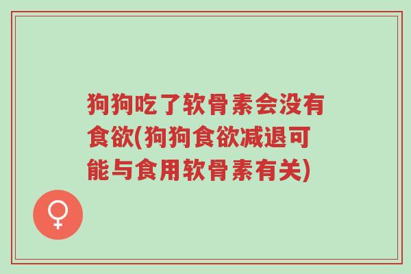狗狗吃了软骨素会没有食欲(狗狗食欲减退可能与食用软骨素有关)-第1张图片-超越 狗狗吃了软骨素会没有食欲(狗狗食欲减退可能与食用软骨素有关)-第1张图片-超越
