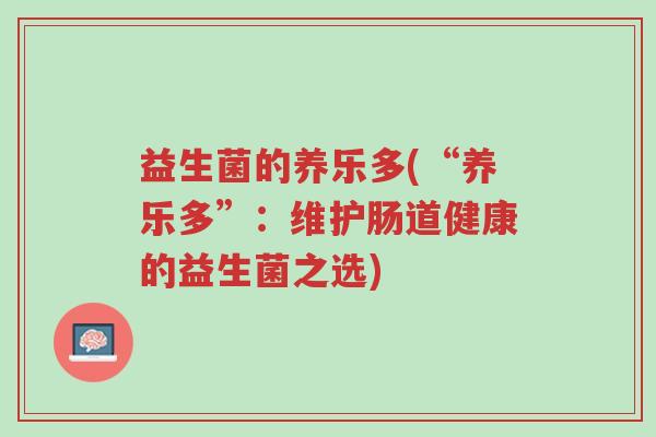 益生菌的养乐多(“养乐多”:维护肠道健康的益生菌之选)-第1张图片-超越 益生菌的养乐多(“养乐多”:维护肠道健康的益生菌之选)-第1张图片-超越