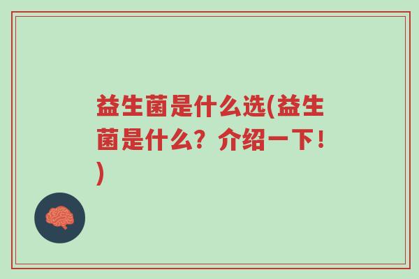 益生菌是什么选(益生菌是什么?介绍一下!)-第1张图片-超越 益生菌是什么选(益生菌是什么?介绍一下!)-第1张图片-超越