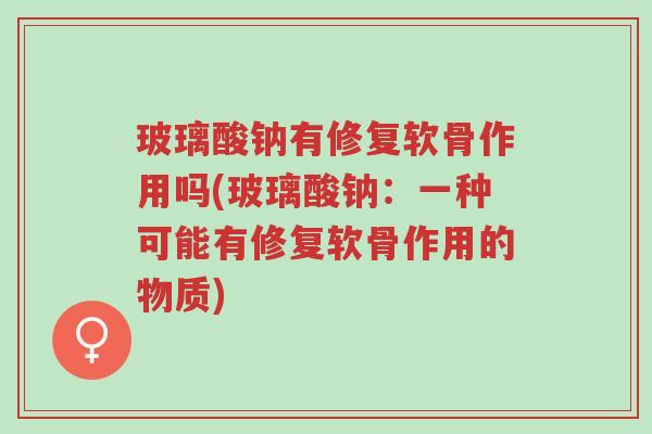 玻璃酸钠有修复软骨作用吗(玻璃酸钠:一种可能有修复软骨作用的物质)-第1张图片-超越 玻璃酸钠有修复软骨作用吗(玻璃酸钠:一种可能有修复软骨作用的物质)-第1张图片-超越