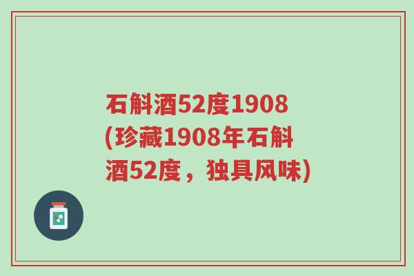 石斛酒52度1908(珍藏1908年石斛酒52度,独具风味)-第1张图片-超越 石斛酒52度1908(珍藏1908年石斛酒52度,独具风味)-第1张图片-超越