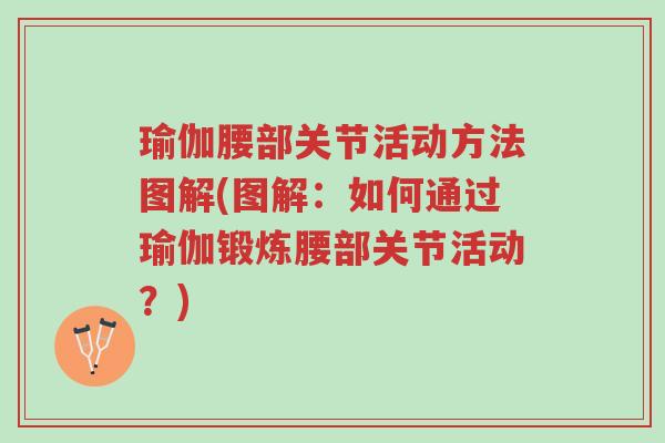 瑜伽腰部关节活动方法图解(图解:如何通过瑜伽锻炼腰部关节活动?)-第1张图片-超越 瑜伽腰部关节活动方法图解(图解:如何通过瑜伽锻炼腰部关节活动?)-第1张图片-超越