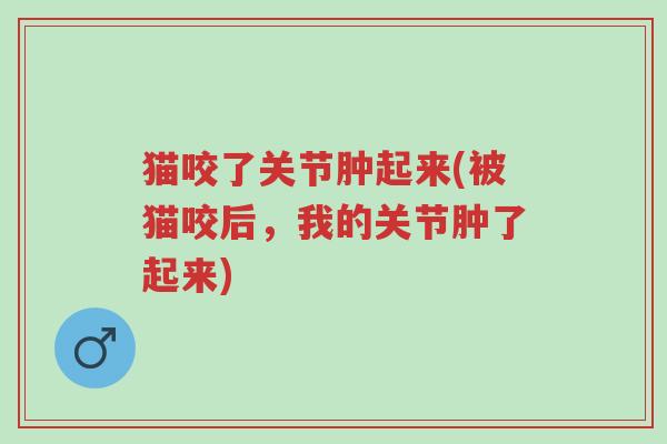 猫咬了关节肿起来(被猫咬后,我的关节肿了起来)-第1张图片-超越 猫咬了关节肿起来(被猫咬后,我的关节肿了起来)-第1张图片-超越