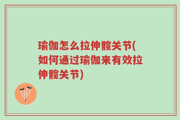 瑜伽怎么拉伸髋关节(如何通过瑜伽来有效拉伸髋关节)-第1张图片-超越 瑜伽怎么拉伸髋关节(如何通过瑜伽来有效拉伸髋关节)-第1张图片-超越